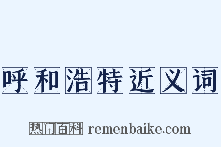 呼和浩特近义词是什么意思的图片